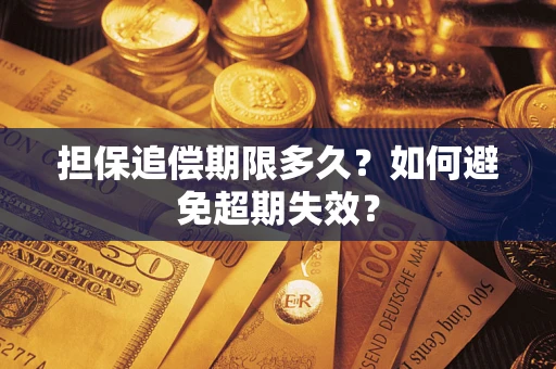 武汉担保追偿期限多久?如何避免超期失效? 武汉担保追偿期限多久?如何避免超期失效?