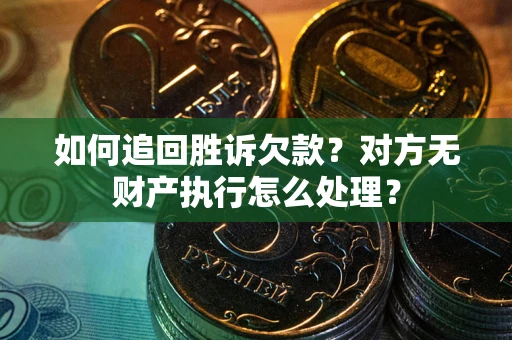 武汉如何追回胜诉欠款？对方无财产执行怎么处理？
