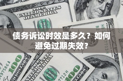 武汉债务诉讼时效是多久？如何避免过期失效？