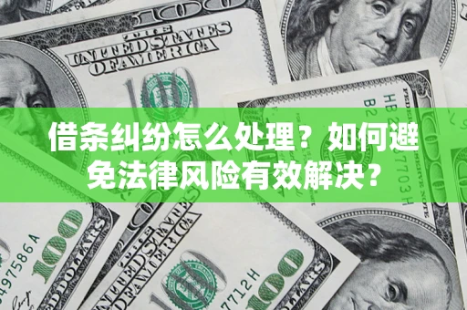 武汉借条纠纷怎么处理？如何避免法律风险有效解决？