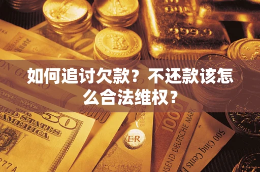 武汉如何追讨欠款？不还款该怎么合法维权？