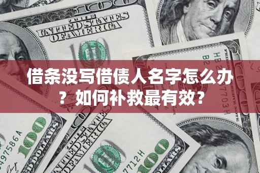 武汉借条没写借债人名字怎么办？如何补救最有效？
