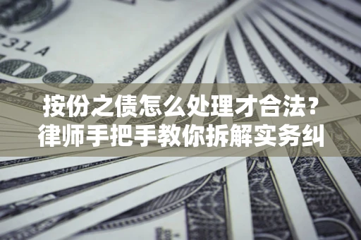 武汉按份之债怎么处理才合法？律师手把手教你拆解实务纠纷