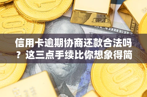 武汉信用卡逾期协商还款合法吗？这三点手续比你想象得简单