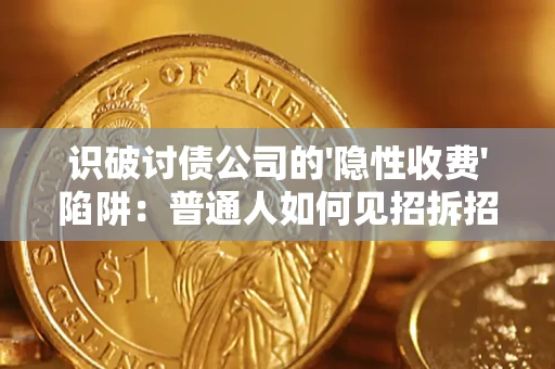 武汉识破讨债公司的'隐性收费'陷阱：普通人如何见招拆招？