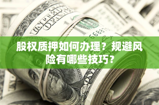武汉股权质押如何办理？规避风险有哪些技巧？