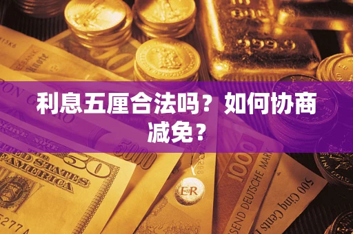武汉利息五厘合法吗？如何协商减免？