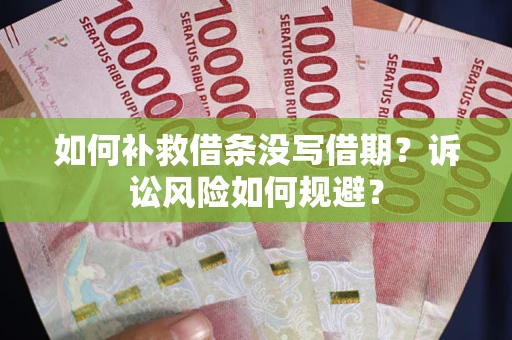 武汉如何补救借条没写借期？诉讼风险如何规避？