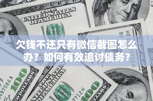 武汉欠钱不还只有微信截图怎么办？如何有效追讨债务？