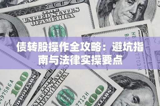 武汉债转股操作全攻略：避坑指南与法律实操要点