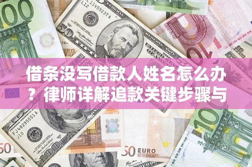 武汉借条没写借款人姓名怎么办？律师详解追款关键步骤与证据链构建