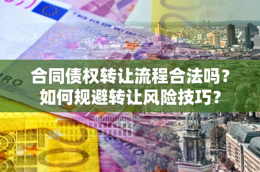 武汉合同债权转让流程合法吗？如何规避转让风险技巧？