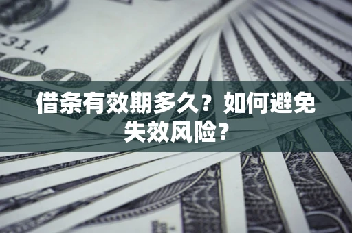 武汉借条有效期多久？如何避免失效风险？