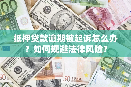 武汉抵押贷款逾期被起诉怎么办？如何规避法律风险？