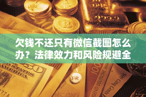 武汉欠钱不还只有微信截图怎么办？法律效力和风险规避全解析