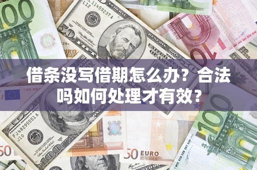 武汉借条没写借期怎么办？合法吗如何处理才有效？