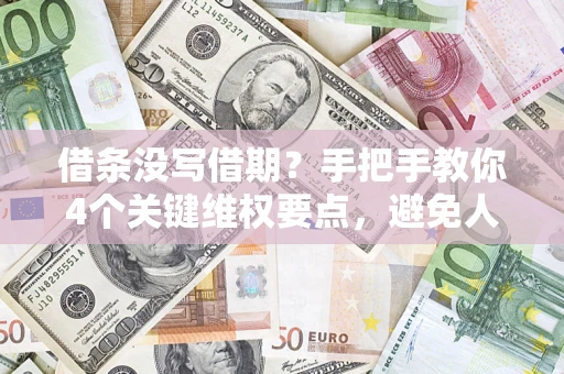 武汉借条没写借期？手把手教你4个关键维权要点，避免人财两空