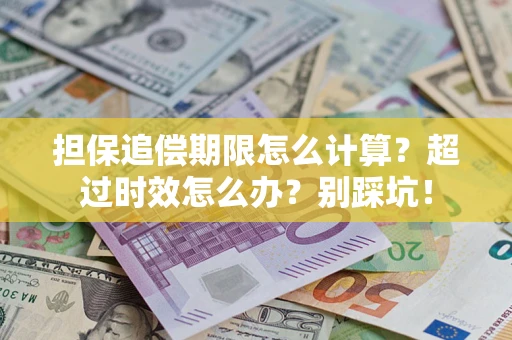 武汉担保追偿期限怎么计算？超过时效怎么办？别踩坑！
