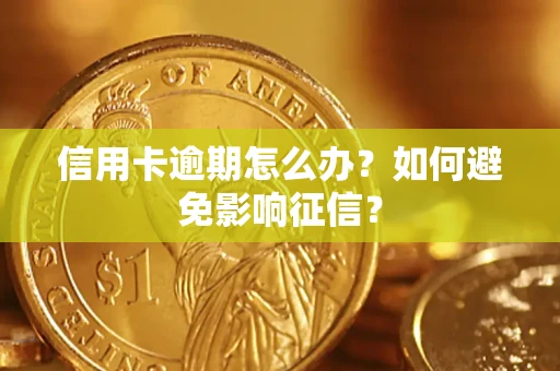 武汉信用卡逾期怎么办？如何避免影响征信？