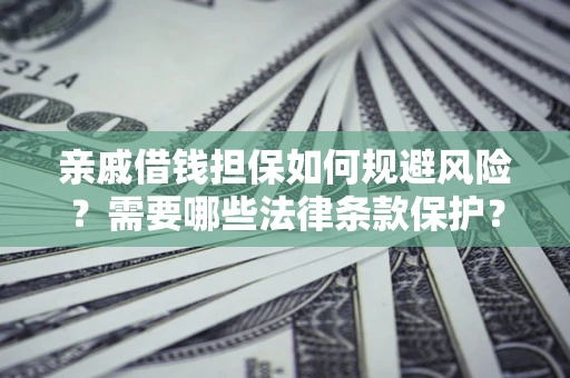 武汉亲戚借钱担保如何规避风险？需要哪些法律条款保护？