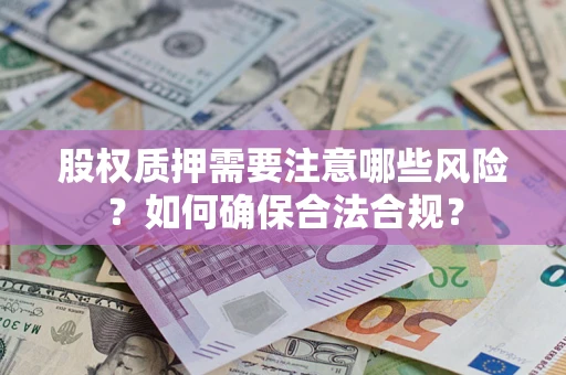 武汉股权质押需要注意哪些风险？如何确保合法合规？