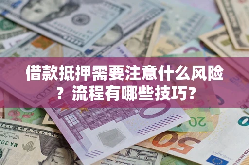 武汉借款抵押需要注意什么风险？流程有哪些技巧？