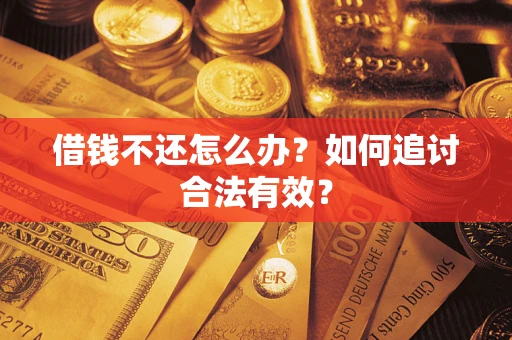 武汉借钱不还怎么办？如何追讨合法有效？