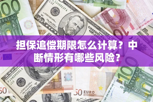 武汉担保追偿期限怎么计算？中断情形有哪些风险？