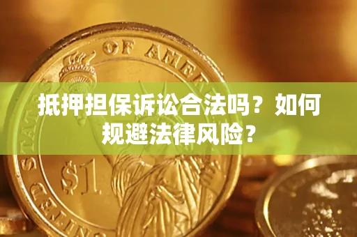 武汉抵押担保诉讼合法吗？如何规避法律风险？