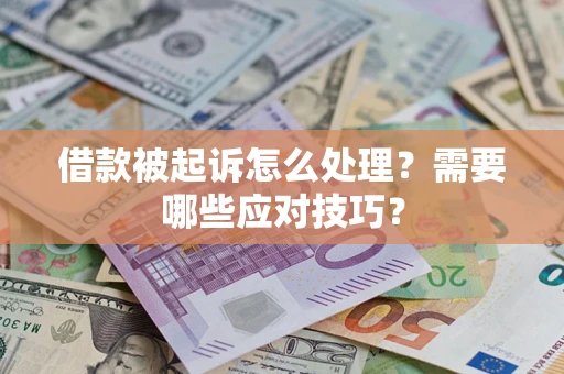 武汉借款被起诉怎么处理？需要哪些应对技巧？
