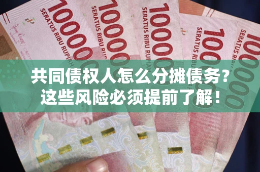 武汉共同债权人怎么分摊债务？这些风险必须提前了解！