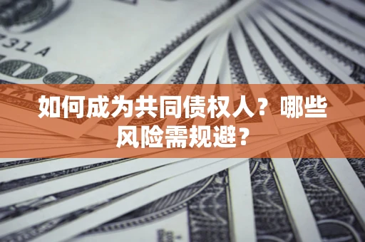 武汉如何成为共同债权人？哪些风险需规避？