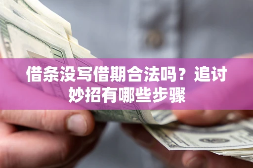 武汉借条没写借期合法吗？追讨妙招有哪些步骤
