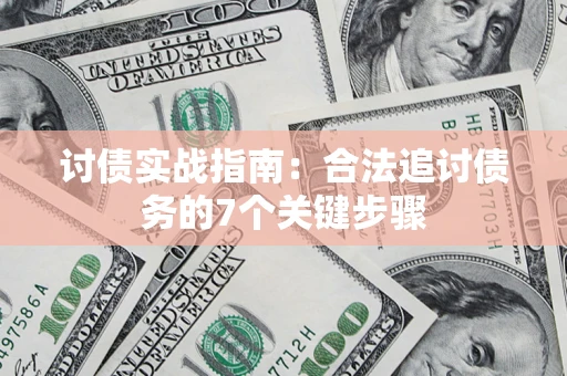 武汉讨债实战指南：合法追讨债务的7个关键步骤
