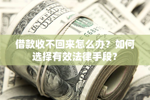 武汉借款收不回来怎么办？如何选择有效法律手段？