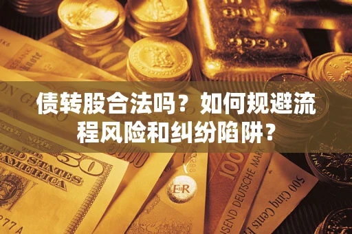 武汉债转股合法吗？如何规避流程风险和纠纷陷阱？